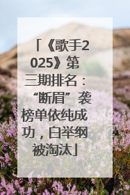 《歌手2025》第三期排名：“断眉”袭榜单依纯成功，白举纲被淘汰