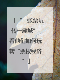 “一张票玩转一座城” 看他们如何玩转“票根经济”