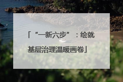 “一新六步”：绘就基层治理温暖画卷