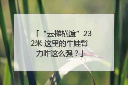 “云梯横渡”232米 这里的牛娃臂力咋这么强？