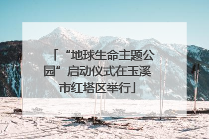 “地球生命主题公园”启动仪式在玉溪市红塔区举行