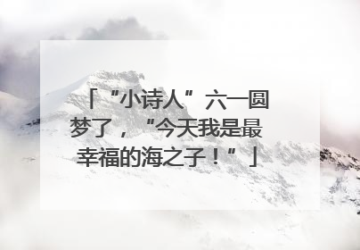 “小诗人”六一圆梦了，“今天我是最幸福的海之子！”