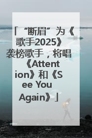 “断眉”为《歌手2025》袭榜歌手，将唱《Attention》和《See You Again》