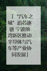“汽车之城”追芯逐链 宁波前湾新区推动半导体与汽车等产业协同发展