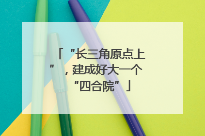 “长三角原点上”，建成好大一个“四合院”