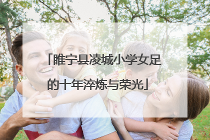 睢宁县凌城小学女足的十年淬炼与荣光