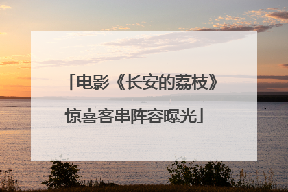 电影《长安的荔枝》惊喜客串阵容曝光