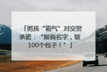 男孩“霸气”对交警承诺：“报我名字，领100个包子！”