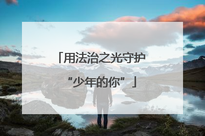 用法治之光守护“少年的你”