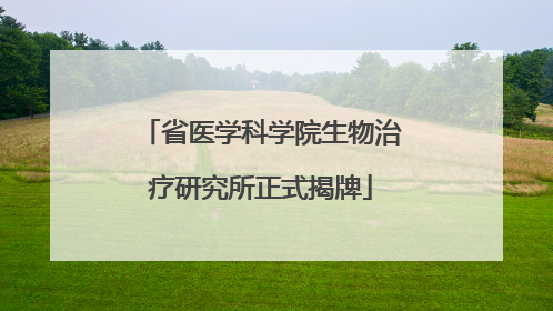 省医学科学院生物治疗研究所正式揭牌