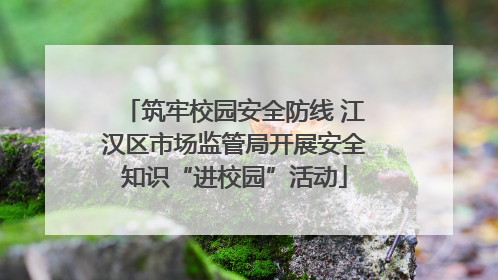 筑牢校园安全防线 江汉区市场监管局开展安全知识“进校园”活动