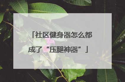 社区健身器怎么都成了“压腿神器”
