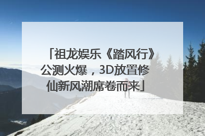 祖龙娱乐《踏风行》公测火爆，3D放置修仙新风潮席卷而来