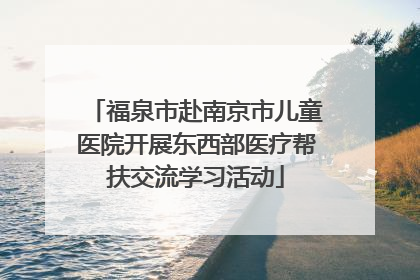 福泉市赴南京市儿童医院开展东西部医疗帮扶交流学习活动
