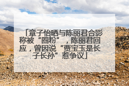 章子怡晒与陈丽君合影称被“圈粉”，陈丽君回应，曾因说“贾宝玉是长子长孙”惹争议