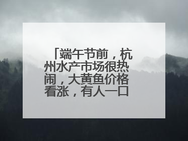 端午节前，杭州水产市场很热闹，大黄鱼价格看涨，有人一口气扛走80箱