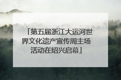 第五届浙江大运河世界文化遗产宣传周主场活动在绍兴启幕