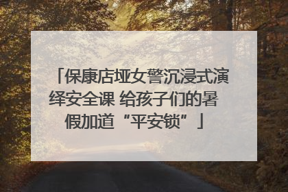 保康店垭女警沉浸式演绎安全课 给孩子们的暑假加道“平安锁”