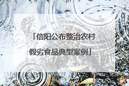 信阳公布整治农村假劣食品典型案例