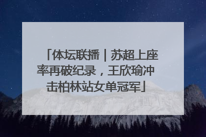 体坛联播｜苏超上座率再破纪录，王欣瑜冲击柏林站女单冠军