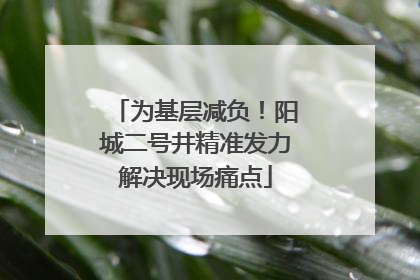 为基层减负！阳城二号井精准发力解决现场痛点