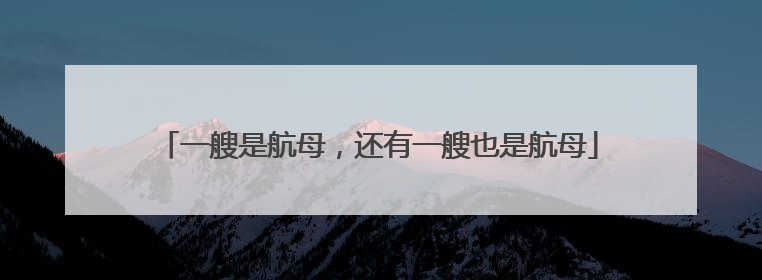 一艘是航母，还有一艘也是航母
