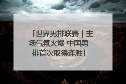 世界男排联赛｜主场气氛火爆 中国男排首次取得连胜