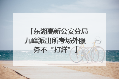 东湖高新公安分局九峰派出所考场外服务不“打烊”