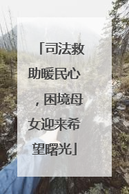 司法救助暖民心，困境母女迎来希望曙光