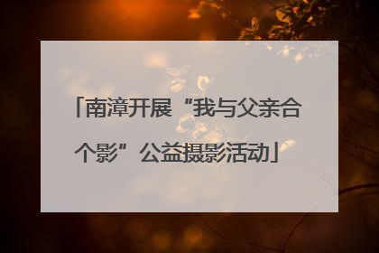南漳开展“我与父亲合个影”公益摄影活动