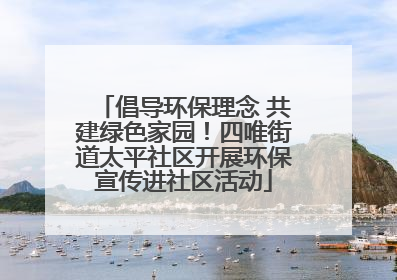 倡导环保理念 共建绿色家园！四唯街道太平社区开展环保宣传进社区活动