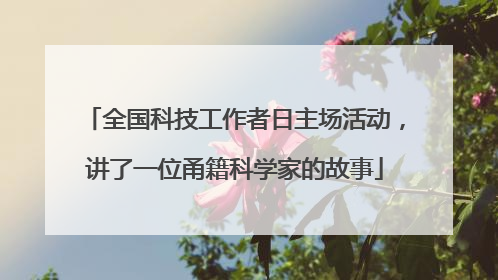 全国科技工作者日主场活动，讲了一位甬籍科学家的故事