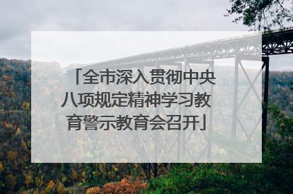 全市深入贯彻中央八项规定精神学习教育警示教育会召开
