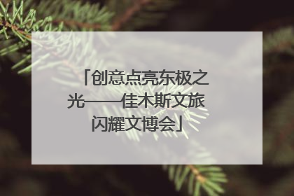 创意点亮东极之光——佳木斯文旅闪耀文博会