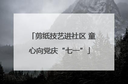 剪纸技艺进社区 童心向党庆“七一”