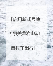 启用新式号牌！事关龙岩电动自行车出行