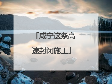 咸宁这条高速封闭施工