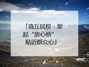 商丘民权：架起“放心桥” 贴近群众心