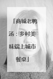 商城老鸭汤：乡村美味端上城市餐桌