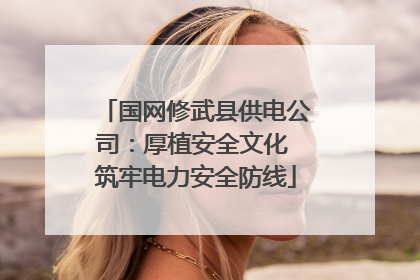国网修武县供电公司：厚植安全文化 筑牢电力安全防线