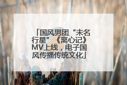 国风男团“未名行星”《离心记》MV上线，电子国风传播传统文化