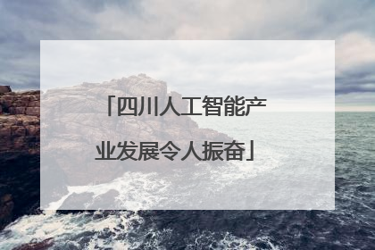 四川人工智能产业发展令人振奋