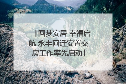 圆梦安居 幸福启航 永丰回迁安置交房工作率先启动