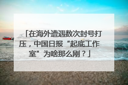 在海外遭遇数次封号打压，中国日报“起底工作室”为啥那么刚？
