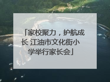 家校聚力，护航成长 江油市文化街小学举行家长会
