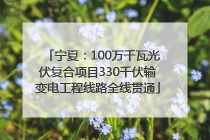 宁夏：100万千瓦光伏复合项目330千伏输变电工程线路全线贯通