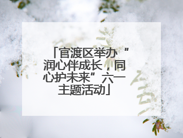 官渡区举办“润心伴成长，同心护未来”六一主题活动