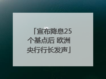 宣布降息25个基点后 欧洲央行行长发声