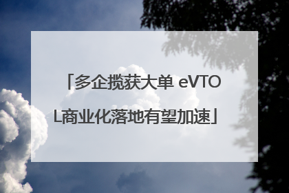 多企揽获大单 eVTOL商业化落地有望加速