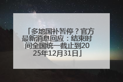 多地国补暂停？官方最新消息回应：结束时间全国统一截止到2025年12月31日